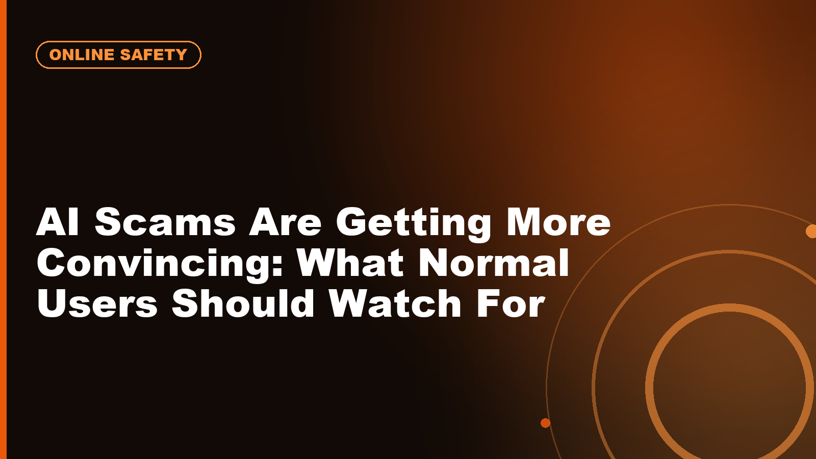 AI Scams Are Getting More Convincing: What Normal Users Should Watch For